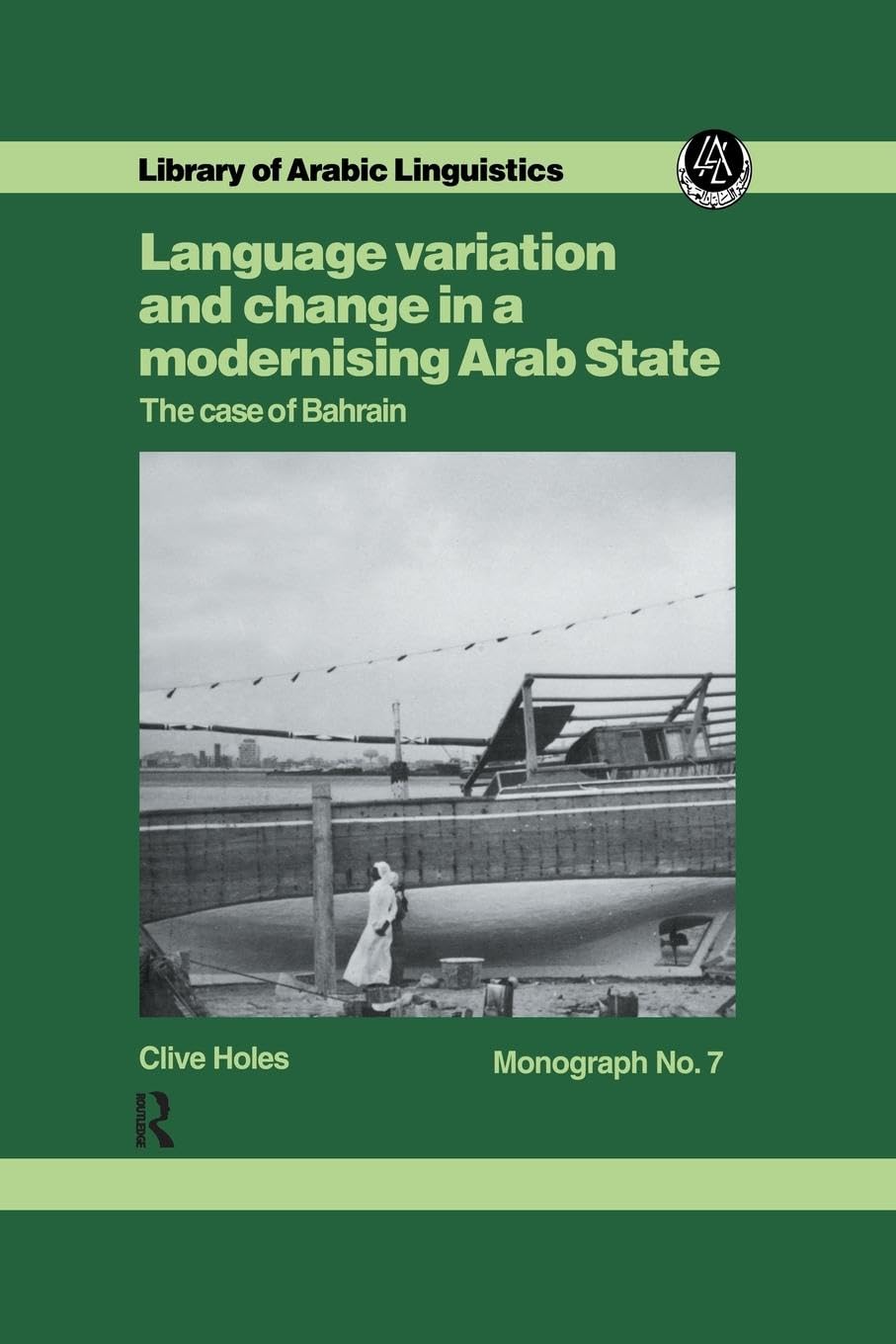 Language Variation and Change in a Modernising Arab State: The Case Of Bahrain (Library of Arabic Linguistics: Monograph, 7, Band 7)