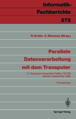 Parallele Datenverarbeitung mit dem Transputer: 2. Transputer-Anwender-Treffen, TAT 90, Aachen, 17./18. September 1990 Proceedings (Informatik-Fachberichte, Band 272)