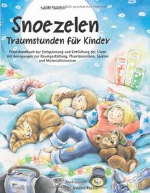 Snoezelen. Traumstunden für Kinder: Praxishandbuch zur Entspannung und Entfaltung der Sinne mit Anregungen zur Raumgestaltung, Phantasiereisen, Spielen und Materialhinweisen