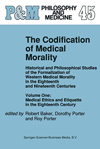 The Codification of Medical Morality: Historical and Philosophical Studies of the Formalization of Western Medical Morality in the Eighteenth and ... (Philosophy and Medicine, 45, Band 45)