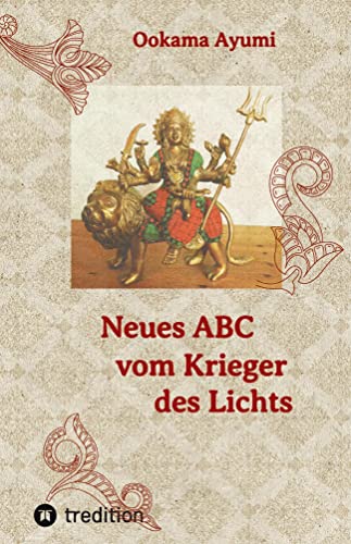 Neues ABC vom Krieger des Lichts: Wache und herzensintelligente Anleitungen, um in dieser dunklen Zeit sein inneres Licht zu bewahren und zu stärken.