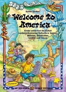 Welcome to America: Kinder entdecken die Vielfalt amerikanischer Kulturen in Spielen, Aktionen, Geschichten, Liedern und Tänzen