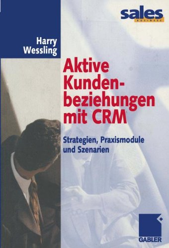 Aktive Kundenbeziehungen mit CRM: Strategien, Praxismodule und Szenarien (German Edition)
