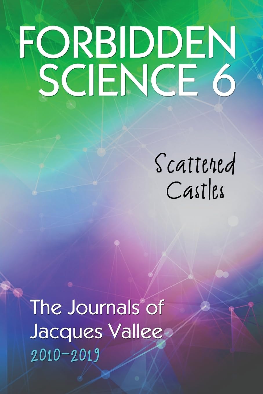 Forbidden Science 6, Scattered Castles, The Journals Of Jacques Vallee 2010-2019