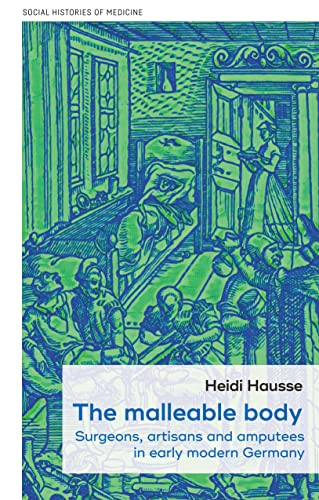 Social Histories of Medicine: Surgeons, artisans, and amputees in early modern Germany (Social Histories of Medicine, 52)