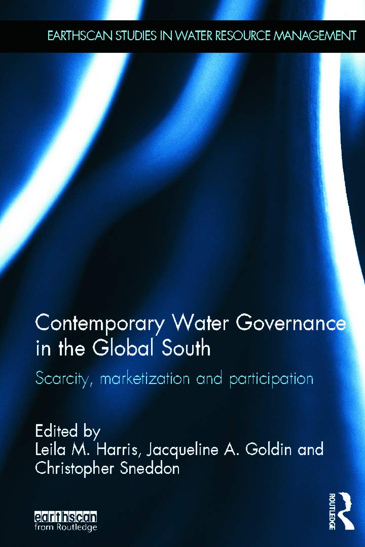 Contemporary Water Governance in the Global South: Scarcity, Marketization and Participation (Earthscan Studies in Water Resource Management)