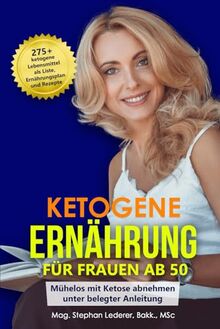 Ketogene Ernährung für Frauen ab 50: Mühelos mit Ketose abnehmen unter belegter Anleitung – inkl. 275+ ketogene Lebensmittel als Liste, Ernährungsplan und Rezepte