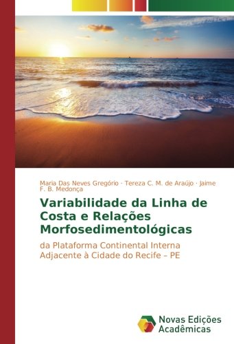 Variabilidade da Linha de Costa e Relações Morfosedimentológicas: da Plataforma Continental Interna Adjacente à Cidade do Recife – PE