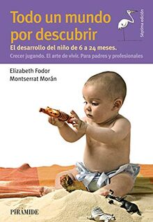 Todo un mundo por descubrir: El desarrollo del niño de 6 a 24 meses. Crecer jugando. El arte de vivir. Para padres y profesionales (Guías para padres y madres)