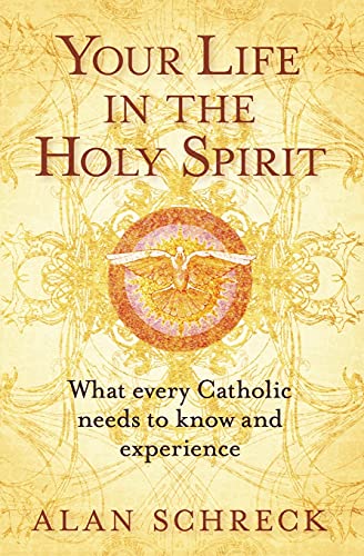 Your Life in the Holy Spirit: What Every Catholic Needs to Know and Experience: What Every Catholic Nees to Know and Experience