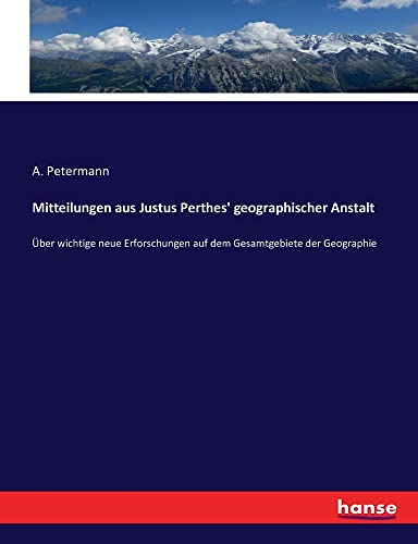 Mitteilungen aus Justus Perthes' geographischer Anstalt: Über wichtige neue Erforschungen auf dem Gesamtgebiete der Geographie
