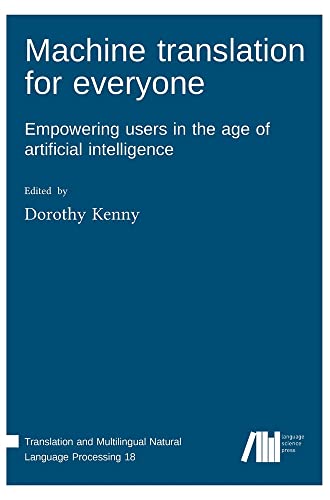 Machine translation for everyone: Empowering users in the age of artificial intelligence (Translation and Multilingual Natural Language Processing)