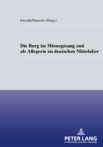 Die Burg im Minnesang und als Allegorie im deutschen Mittelalter (Kultur, Wissenschaft, Literatur - Beiträge zur Mittelalterforschung)