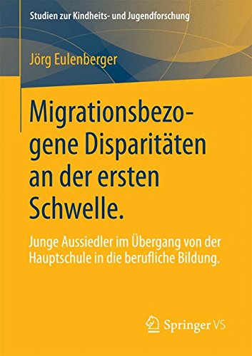 Migrationsbezogene Disparitäten an der ersten Schwelle.: Junge Aussiedler im Übergang von der Hauptschule in die berufliche Bildung. (Studien zur Kindheits- und Jugendforschung)