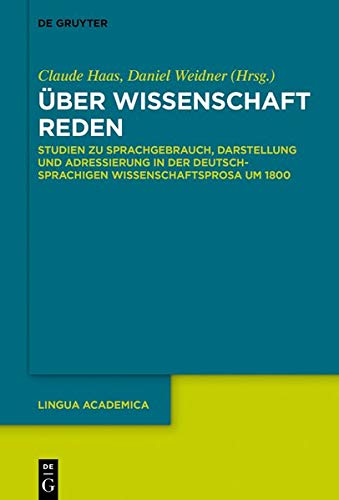 Über Wissenschaft reden: Studien zu Sprachgebrauch, Darstellung und Adressierung in der deutschsprachigen Wissenschaftsprosa um 1800 (Lingua Academica, Band 4)