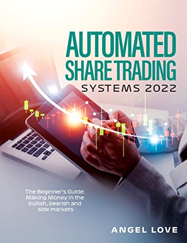Automated Share Trading Systems 2022: The Beginner's Guide: Making Money in the bullish, bearish and side markets