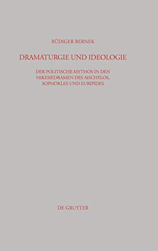 Dramaturgie und Ideologie: Der politische Mythos in den Hikesiedramen des Aischylos, Sophokles und Euripides (Beiträge zur Altertumskunde, 188, Band 188)