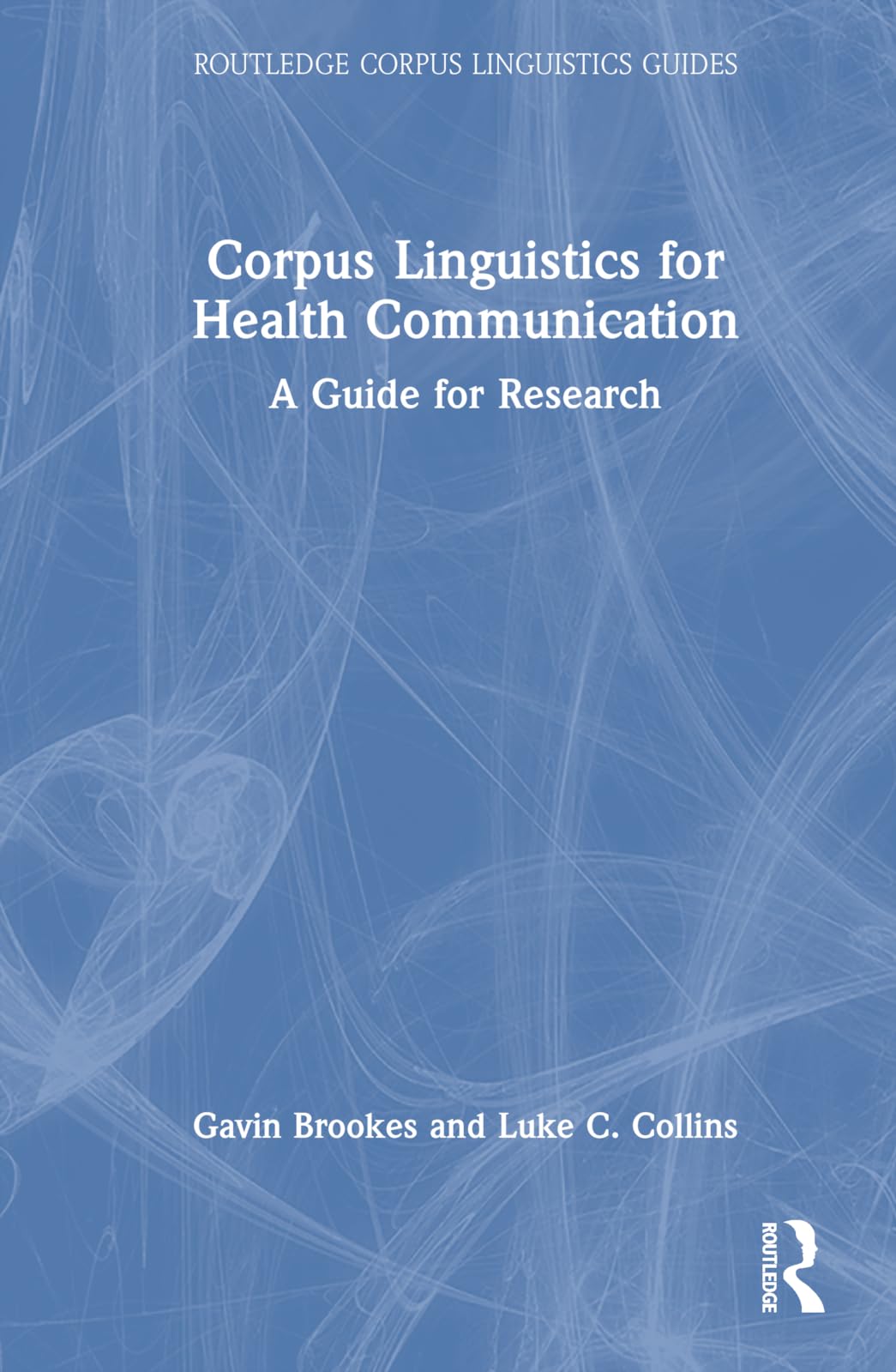 Corpus Linguistics for Health Communication: A Guide for Research (Routledge Corpus Linguistics Guides)