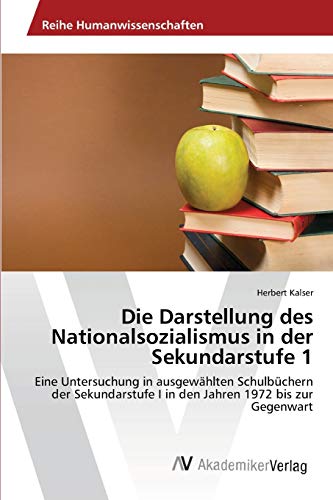 Die Darstellung des Nationalsozialismus in der Sekundarstufe 1: Eine Untersuchung in ausgewählten Schulbüchern der Sekundarstufe I in den Jahren 1972 bis zur Gegenwart