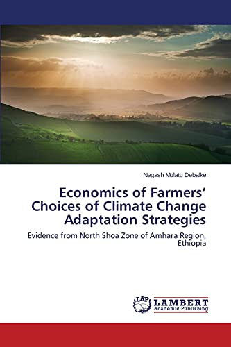 Economics of Farmers’ Choices of Climate Change Adaptation Strategies: Evidence from North Shoa Zone of Amhara Region, Ethiopia