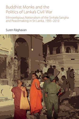 Buddhist Monks and the Politics of Lanka's Civil War: Ethnoreligious Nationalism of the Sinhala Sa¿gha and Peacemaking in Sri Lanka, 1995-2010 (Oxford Centre for Buddhist Studies Monographs)