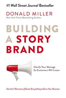 Building a Storybrand: Clarify Your Message So Customers Will Listen