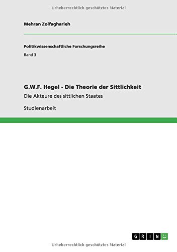 G.W.F. Hegel - Die Theorie der Sittlichkeit: Die Akteure des sittlichen Staates