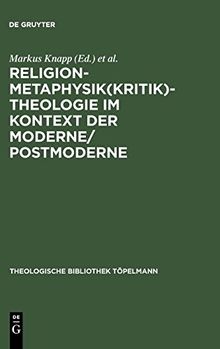 Religion-Metaphysik(kritik)-Theologie im Kontext der Moderne/Postmoderne (Theologische Bibliothek Töpelmann, Band 112)