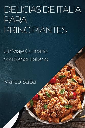 Delicias de Italia para Principiantes: Un Viaje Culinario con Sabor Italiano