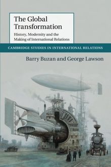 The Global Transformation: History, Modernity and the Making of International Relations (Cambridge Studies in International Relations, Band 135)