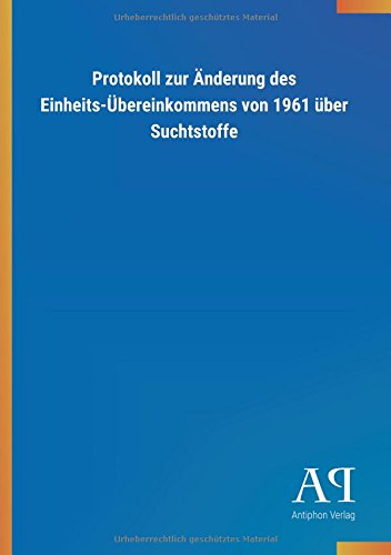 Protokoll zur Änderung des Einheits-Übereinkommens von 1961 über Suchtstoffe