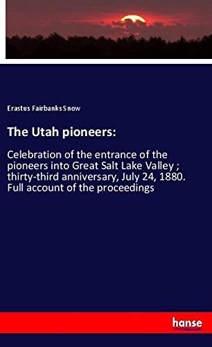 The Utah pioneers:: Celebration of the entrance of the pioneers into Great Salt Lake Valley ; thirty-third anniversary, July 24, 1880. Full account of the proceedings