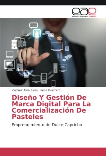 Diseño Y Gestión De Marca Digital Para La Comercialización De Pasteles: Emprendimiento de Dulce Capricho