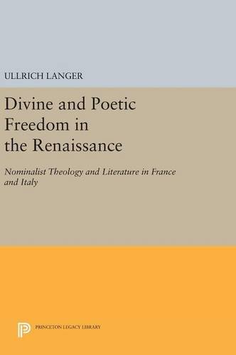 Divine and Poetic Freedom in the Renaissance: Nominalist Theology and Literature in France and Italy (Princeton Legacy Library)
