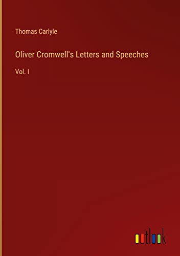 Oliver Cromwell's Letters and Speeches: Vol. I