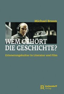 Wem gehört die Geschichte?: Erinnerungskultur in Literatur und Film