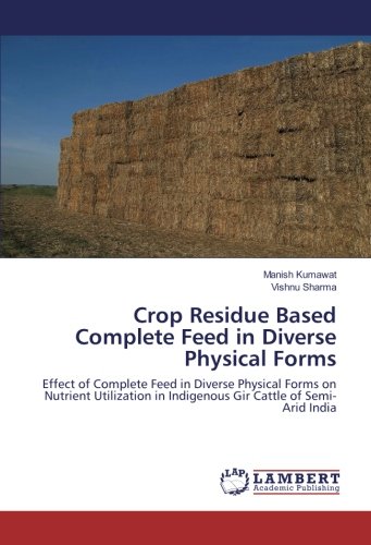Crop Residue Based Complete Feed in Diverse Physical Forms: Effect of Complete Feed in Diverse Physical Forms on Nutrient Utilization in Indigenous Gir Cattle of Semi-Arid India