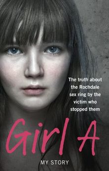 Girl A: The Truth About the Rochdale Sex Ring by the Victim who Stopped Them