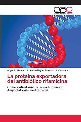 La proteína exportadora del antibiótico rifamicina: Como evita el suicidio un actinomiceto: Amycolatopsis mediterranei