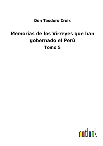 Memorias de los Virreyes que han gobernado el Perù: Tomo 5
