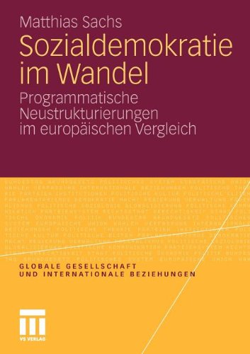 Sozialdemokratie Im Wandel: Programmatische Neustrukturierungen im europäischen Vergleich (Globale Gesellschaft und internationale Beziehungen) (German Edition)