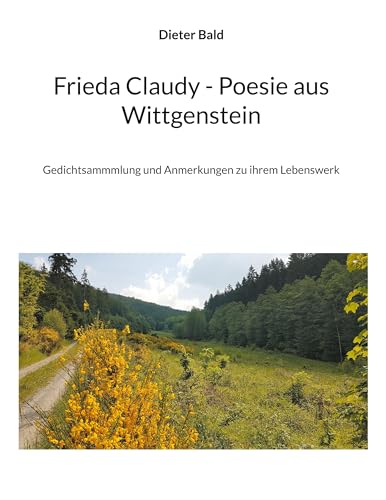 Frieda Claudy - Poesie aus Wittgenstein: Gedichtsammmlung und Anmerkungen zu ihrem Lebenswerk