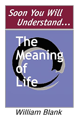 Soon You Will Understand... The Meaning of Life