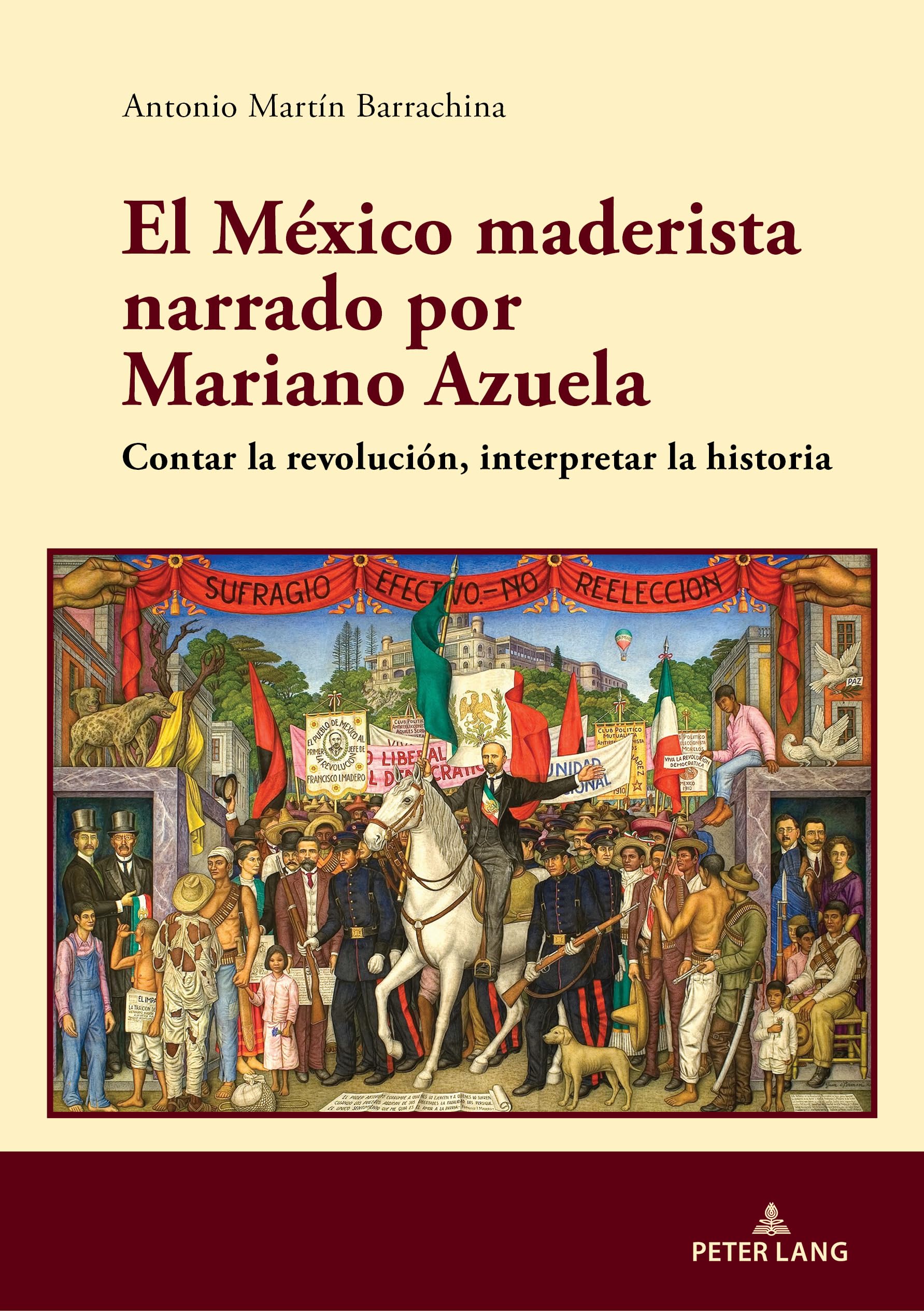 El México maderista narrado por Mariano Azuela: Contar la revolución, interpretar la historia