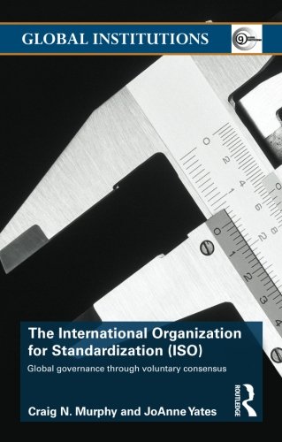 The international organization for standardization (iso): Global Governance Through Voluntary Consensus (Routledge Global Institutions)