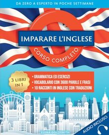 Imparare l'inglese: Corso completo 3 libri in 1: Grammatica ed esercizi - Vocabolario con 3600 parole, frasi e dialoghi - 10 racconti in inglese con ... esperto in poche settimane (Libri di lingue)