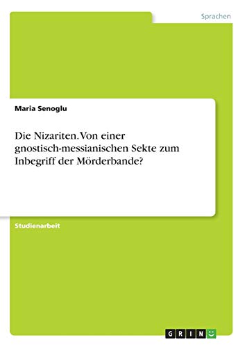 Die Nizariten. Von einer gnostisch-messianischen Sekte zum Inbegriff der Mörderbande?