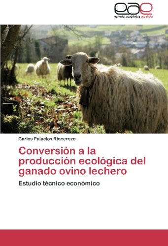 Conversión a la producción ecológica del ganado ovino lechero: Estudio técnico económico