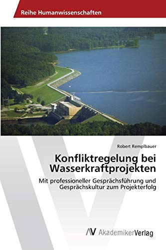 Konfliktregelung bei Wasserkraftprojekten: Mit professioneller Gesprächsführung und Gesprächskultur zum Projekterfolg