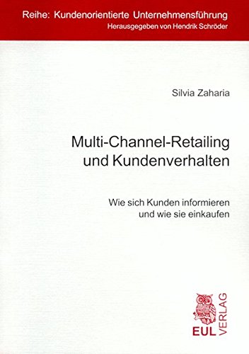 Multi-Channel-Retailing und Kundenverhalten: Wie sich Kunden informieren und wie sie einkaufen (Kundenorientierte Unternehmensführung)